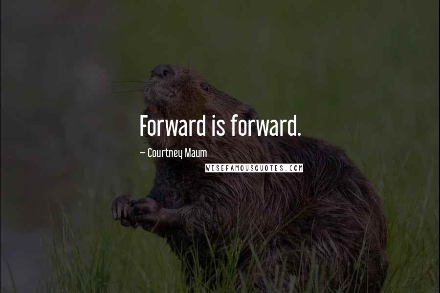 Courtney Maum Quotes: Forward is forward.