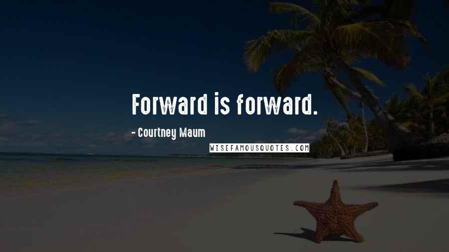Courtney Maum Quotes: Forward is forward.