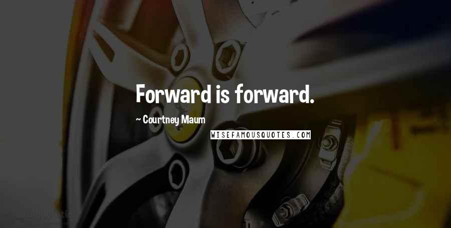 Courtney Maum Quotes: Forward is forward.