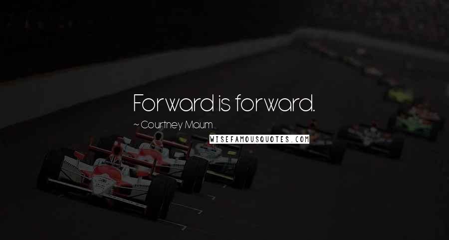 Courtney Maum Quotes: Forward is forward.