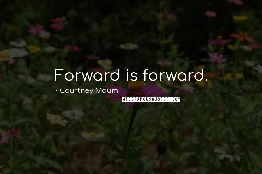 Courtney Maum Quotes: Forward is forward.