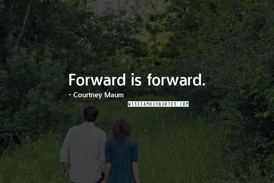 Courtney Maum Quotes: Forward is forward.