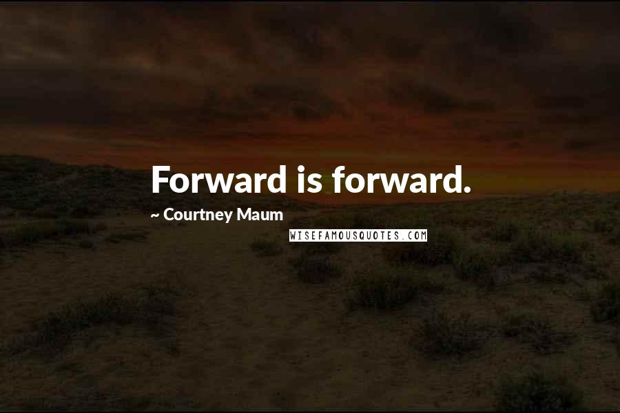 Courtney Maum Quotes: Forward is forward.