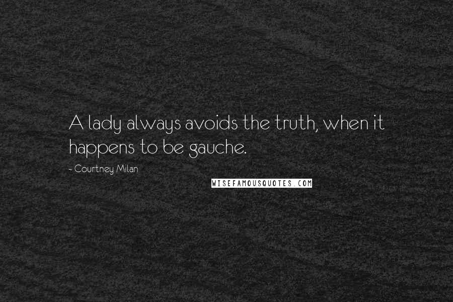 Courtney Milan Quotes: A lady always avoids the truth, when it happens to be gauche.