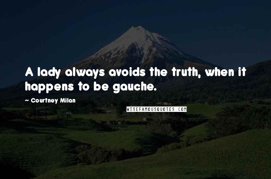 Courtney Milan Quotes: A lady always avoids the truth, when it happens to be gauche.