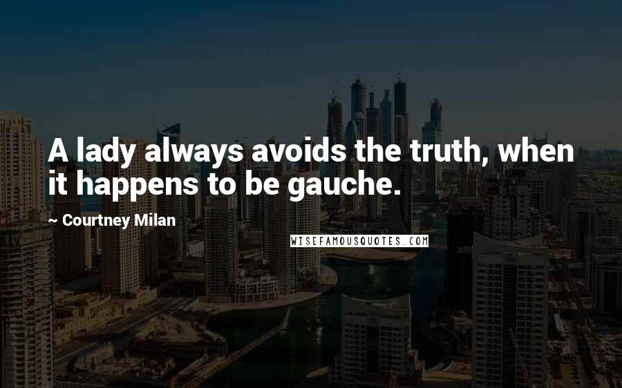 Courtney Milan Quotes: A lady always avoids the truth, when it happens to be gauche.