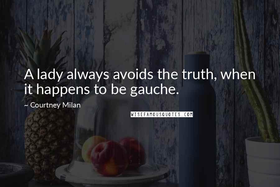 Courtney Milan Quotes: A lady always avoids the truth, when it happens to be gauche.