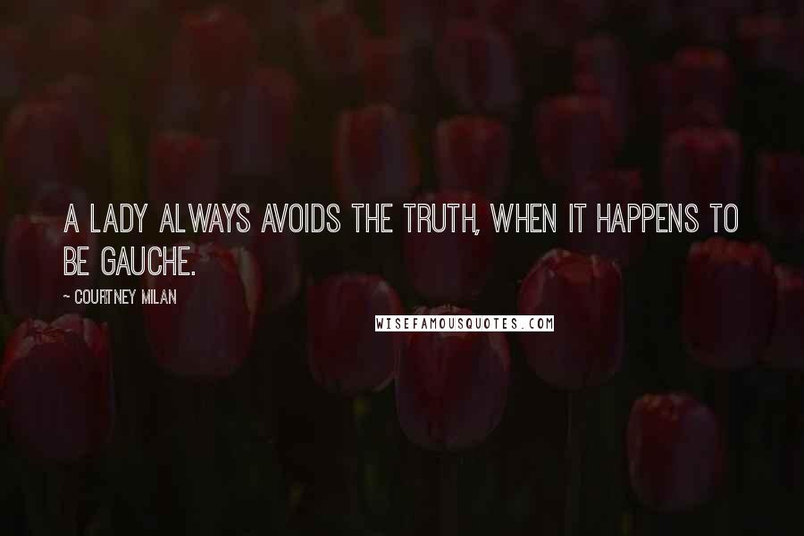 Courtney Milan Quotes: A lady always avoids the truth, when it happens to be gauche.