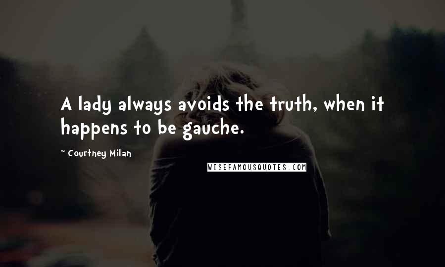 Courtney Milan Quotes: A lady always avoids the truth, when it happens to be gauche.