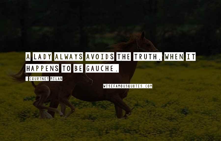 Courtney Milan Quotes: A lady always avoids the truth, when it happens to be gauche.