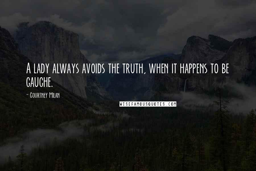 Courtney Milan Quotes: A lady always avoids the truth, when it happens to be gauche.