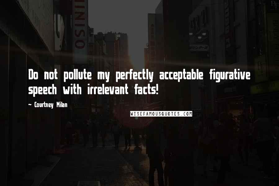 Courtney Milan Quotes: Do not pollute my perfectly acceptable figurative speech with irrelevant facts!