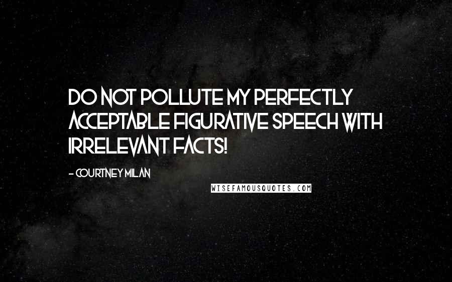 Courtney Milan Quotes: Do not pollute my perfectly acceptable figurative speech with irrelevant facts!