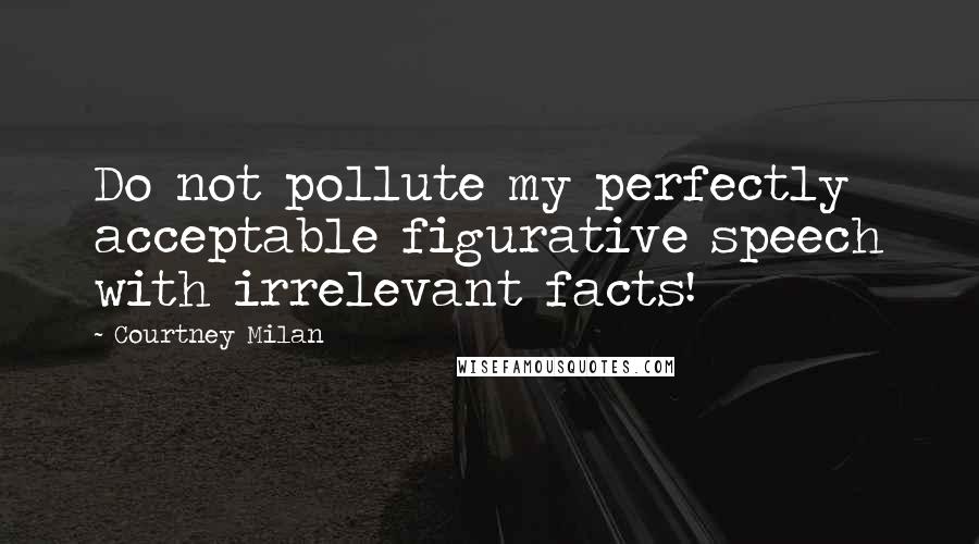 Courtney Milan Quotes: Do not pollute my perfectly acceptable figurative speech with irrelevant facts!