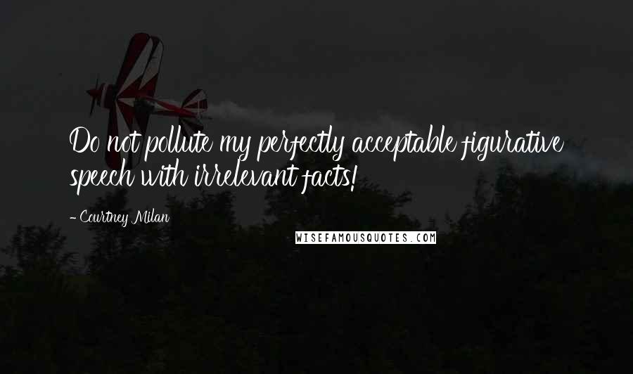 Courtney Milan Quotes: Do not pollute my perfectly acceptable figurative speech with irrelevant facts!