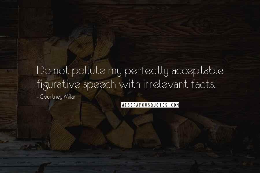 Courtney Milan Quotes: Do not pollute my perfectly acceptable figurative speech with irrelevant facts!