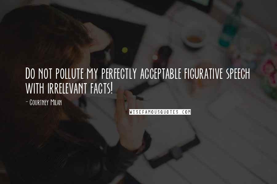 Courtney Milan Quotes: Do not pollute my perfectly acceptable figurative speech with irrelevant facts!