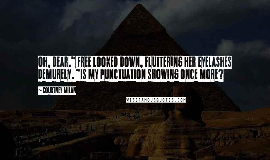 Courtney Milan Quotes: Oh, dear." Free looked down, fluttering her eyelashes demurely. "Is my punctuation showing once more?