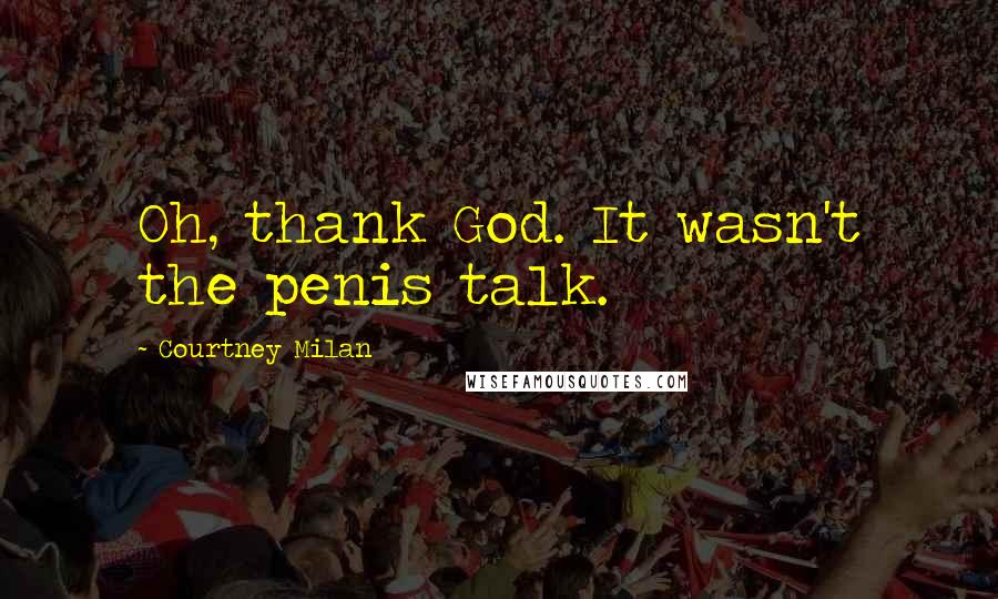 Courtney Milan Quotes: Oh, thank God. It wasn't the penis talk.