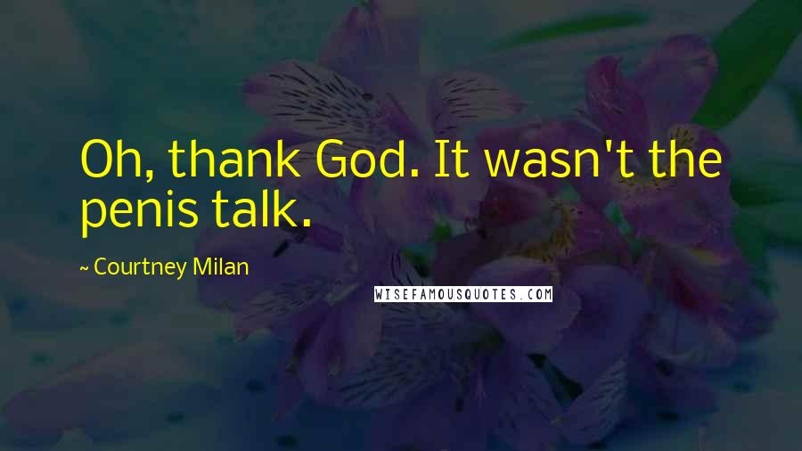 Courtney Milan Quotes: Oh, thank God. It wasn't the penis talk.