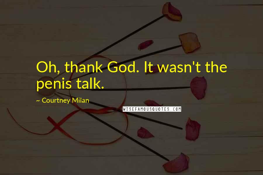 Courtney Milan Quotes: Oh, thank God. It wasn't the penis talk.