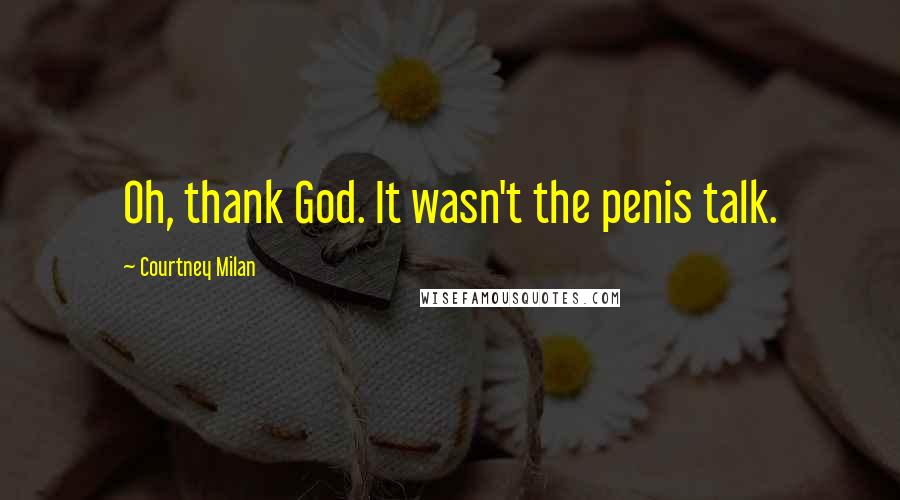 Courtney Milan Quotes: Oh, thank God. It wasn't the penis talk.