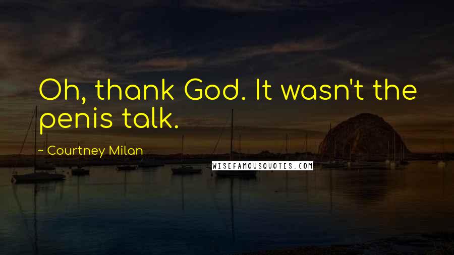 Courtney Milan Quotes: Oh, thank God. It wasn't the penis talk.