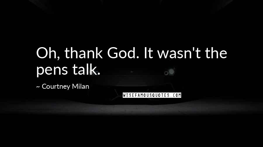 Courtney Milan Quotes: Oh, thank God. It wasn't the pens talk.