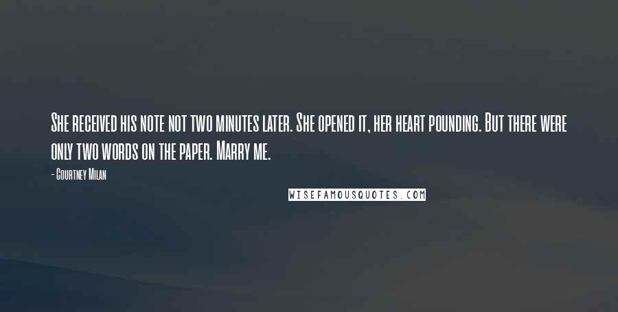 Courtney Milan Quotes: She received his note not two minutes later. She opened it, her heart pounding. But there were only two words on the paper. Marry me.