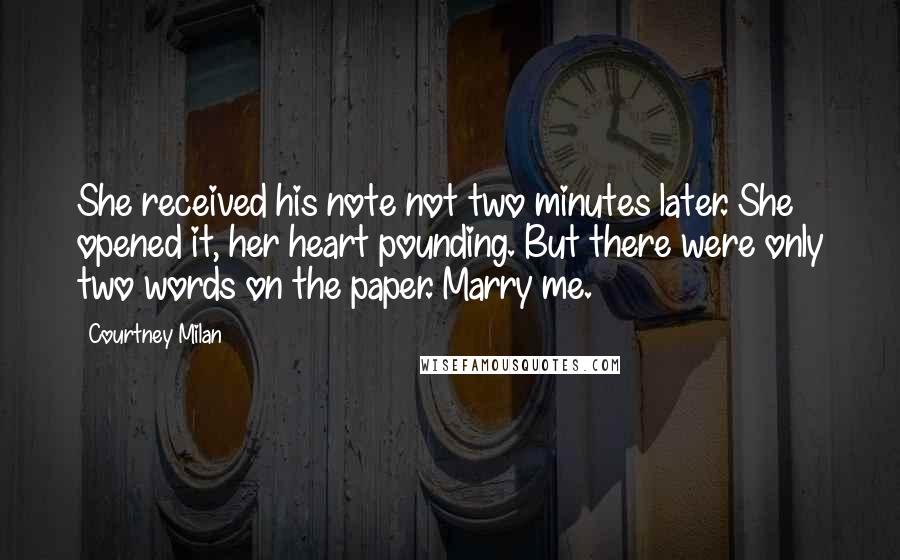 Courtney Milan Quotes: She received his note not two minutes later. She opened it, her heart pounding. But there were only two words on the paper. Marry me.