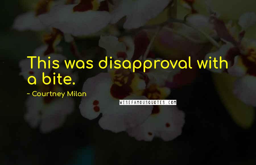 Courtney Milan Quotes: This was disapproval with a bite.