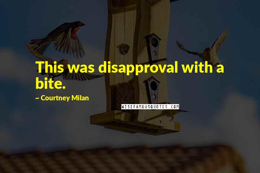 Courtney Milan Quotes: This was disapproval with a bite.