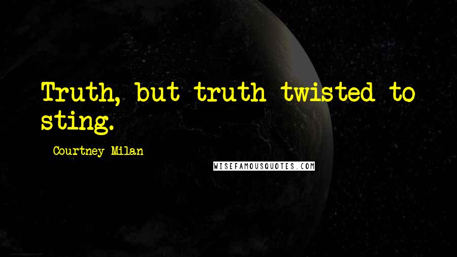 Courtney Milan Quotes: Truth, but truth twisted to sting.