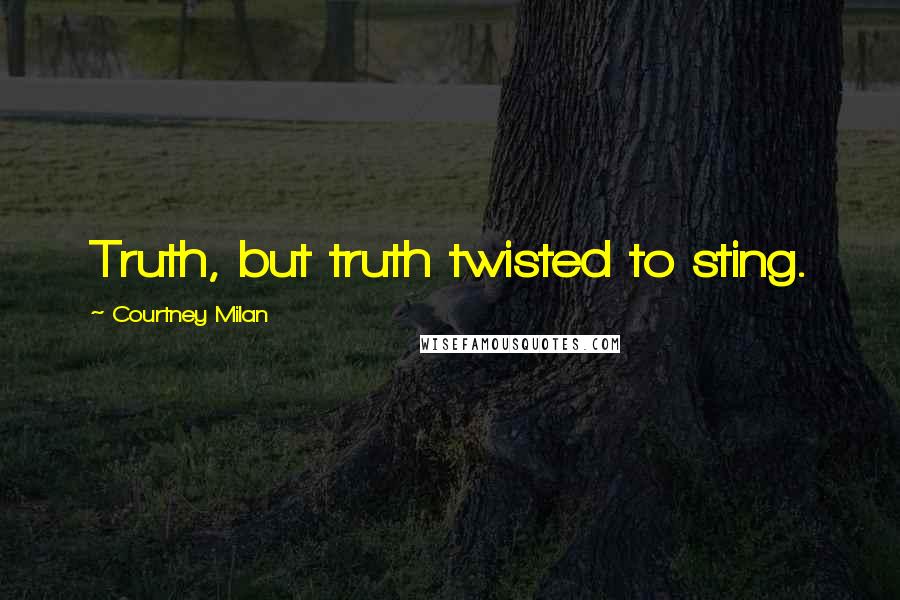 Courtney Milan Quotes: Truth, but truth twisted to sting.