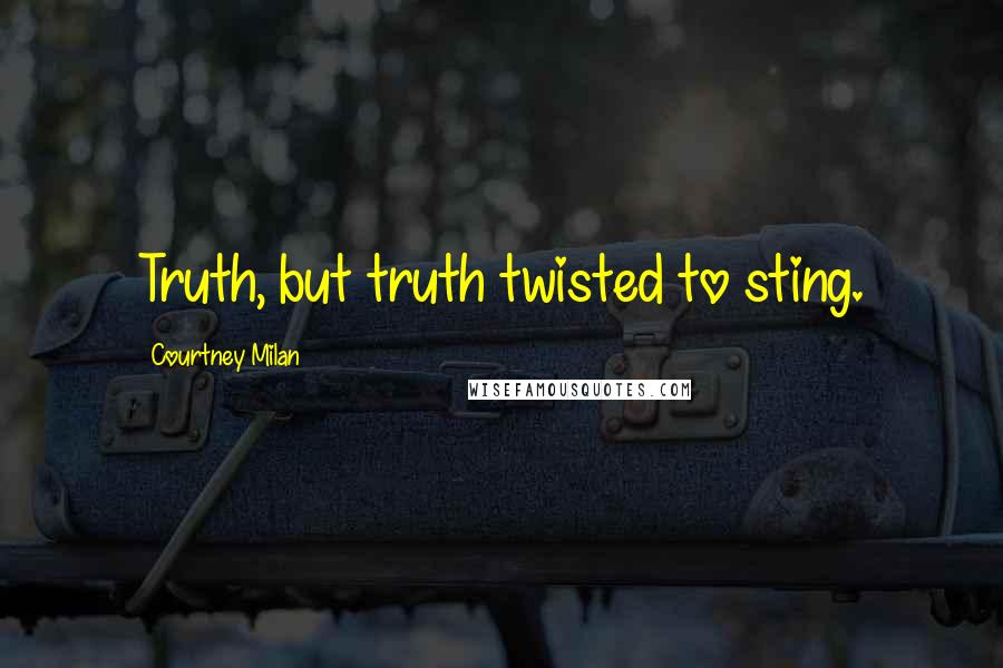 Courtney Milan Quotes: Truth, but truth twisted to sting.