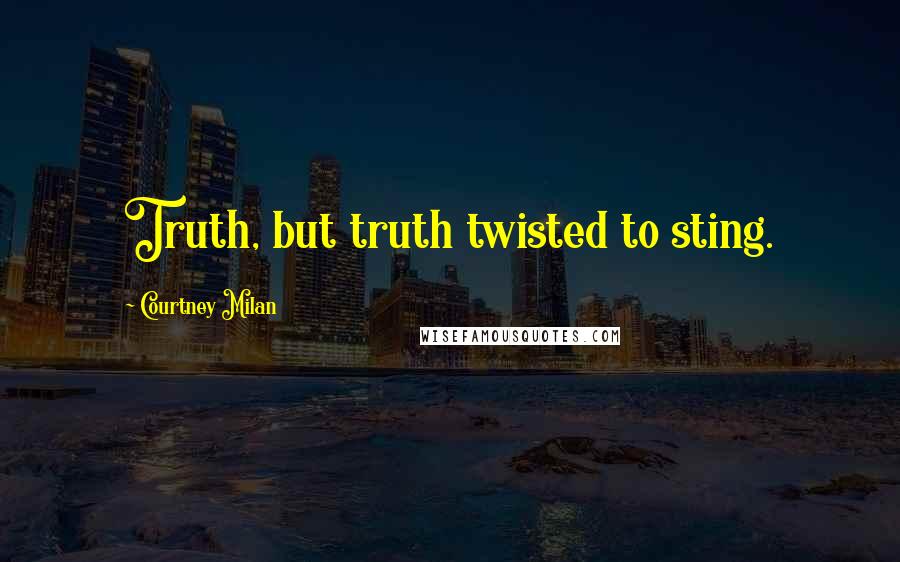 Courtney Milan Quotes: Truth, but truth twisted to sting.