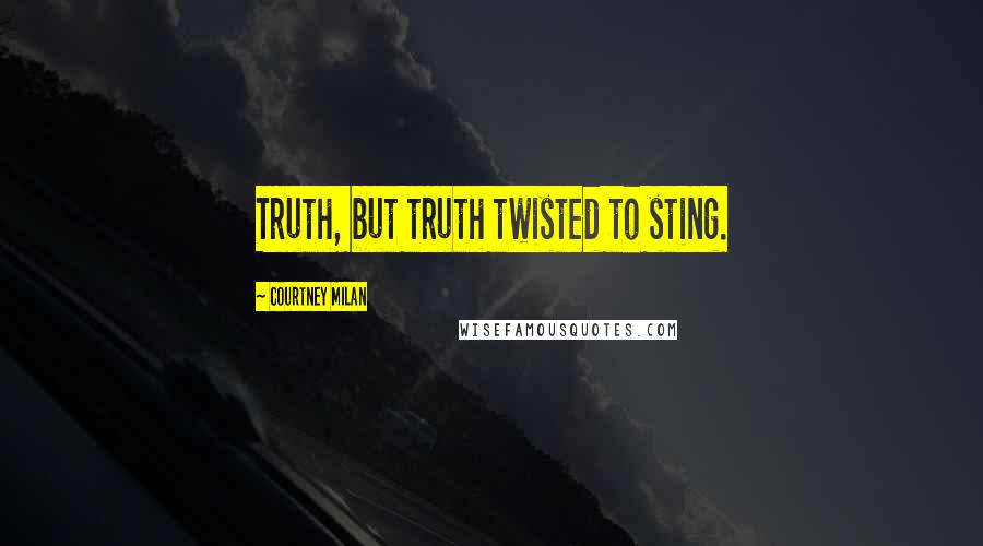 Courtney Milan Quotes: Truth, but truth twisted to sting.