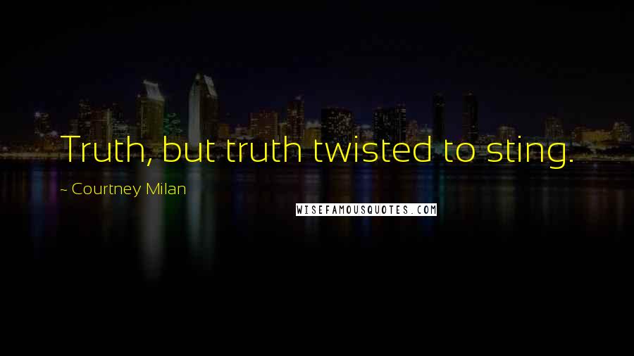 Courtney Milan Quotes: Truth, but truth twisted to sting.