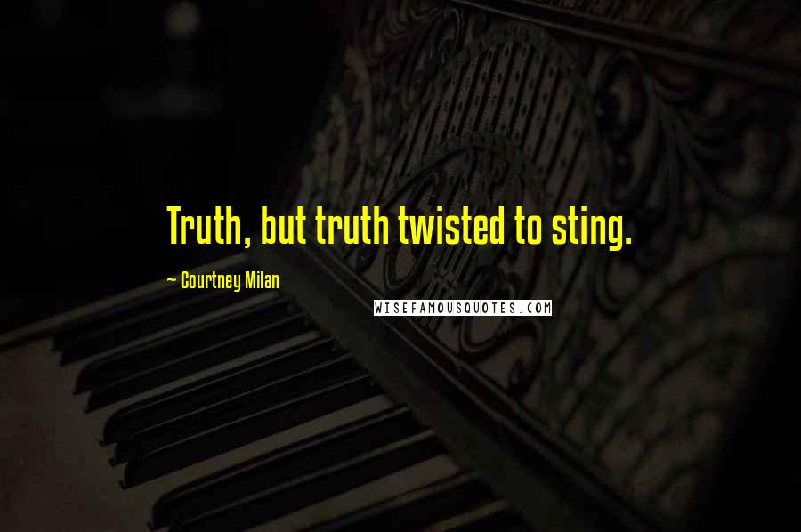 Courtney Milan Quotes: Truth, but truth twisted to sting.