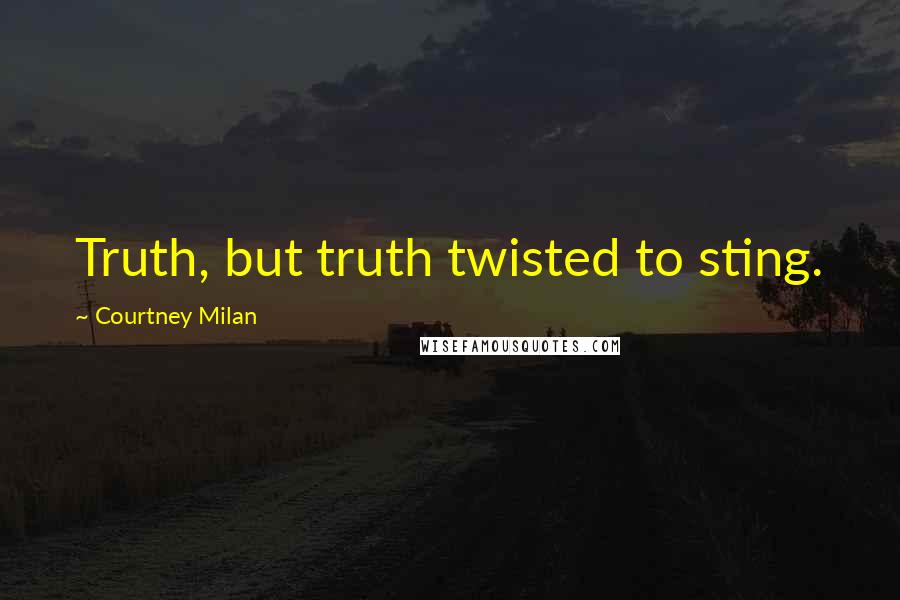 Courtney Milan Quotes: Truth, but truth twisted to sting.