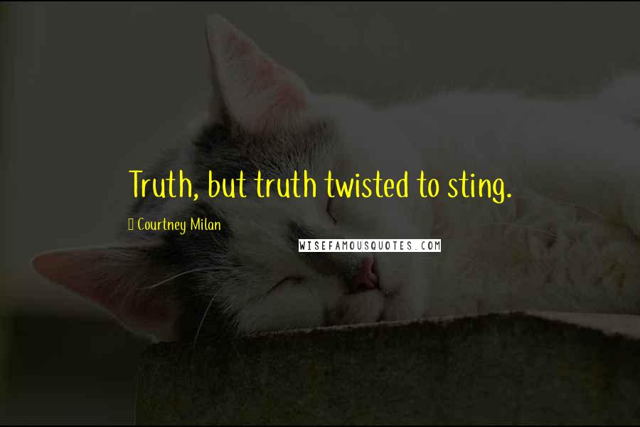 Courtney Milan Quotes: Truth, but truth twisted to sting.