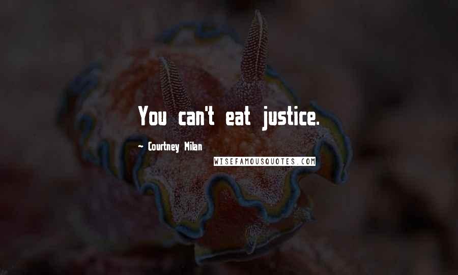 Courtney Milan Quotes: You can't eat justice.