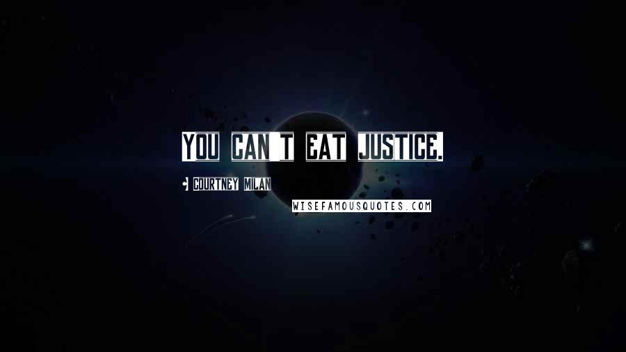 Courtney Milan Quotes: You can't eat justice.
