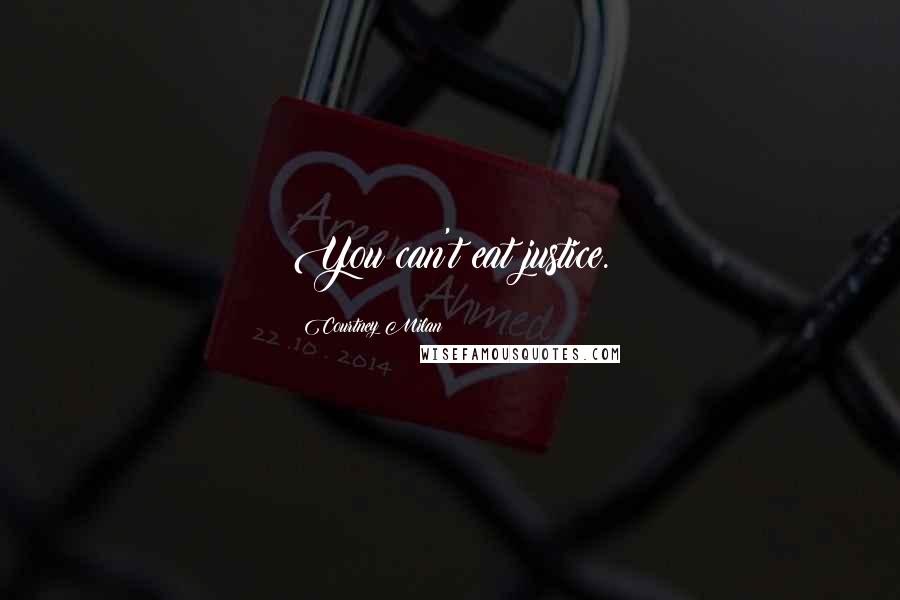 Courtney Milan Quotes: You can't eat justice.