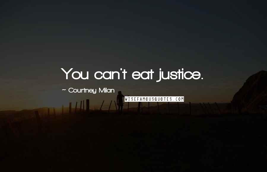 Courtney Milan Quotes: You can't eat justice.