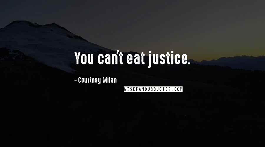 Courtney Milan Quotes: You can't eat justice.