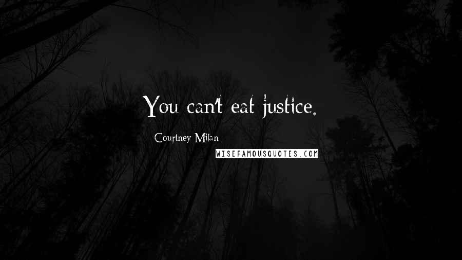 Courtney Milan Quotes: You can't eat justice.