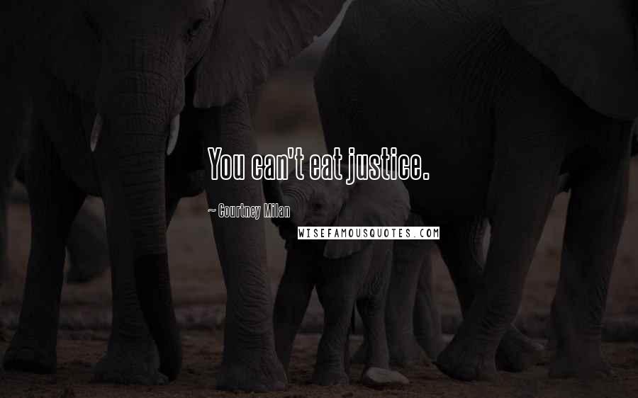 Courtney Milan Quotes: You can't eat justice.
