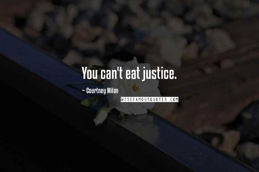 Courtney Milan Quotes: You can't eat justice.