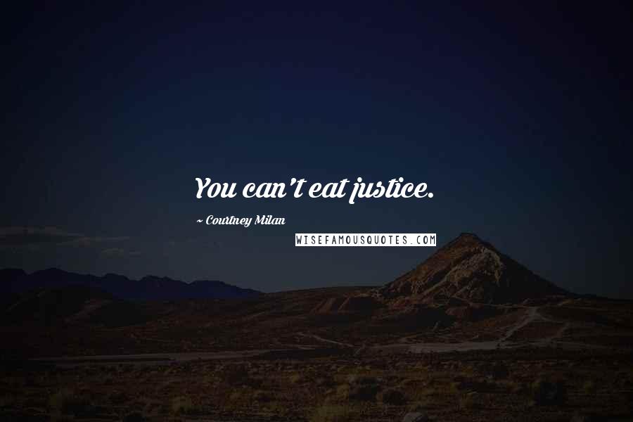 Courtney Milan Quotes: You can't eat justice.